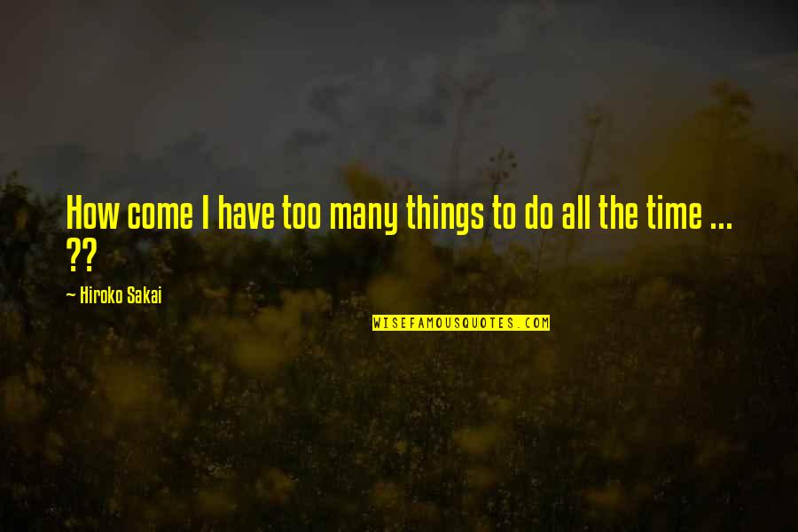 Too Many Things Quotes By Hiroko Sakai: How come I have too many things to