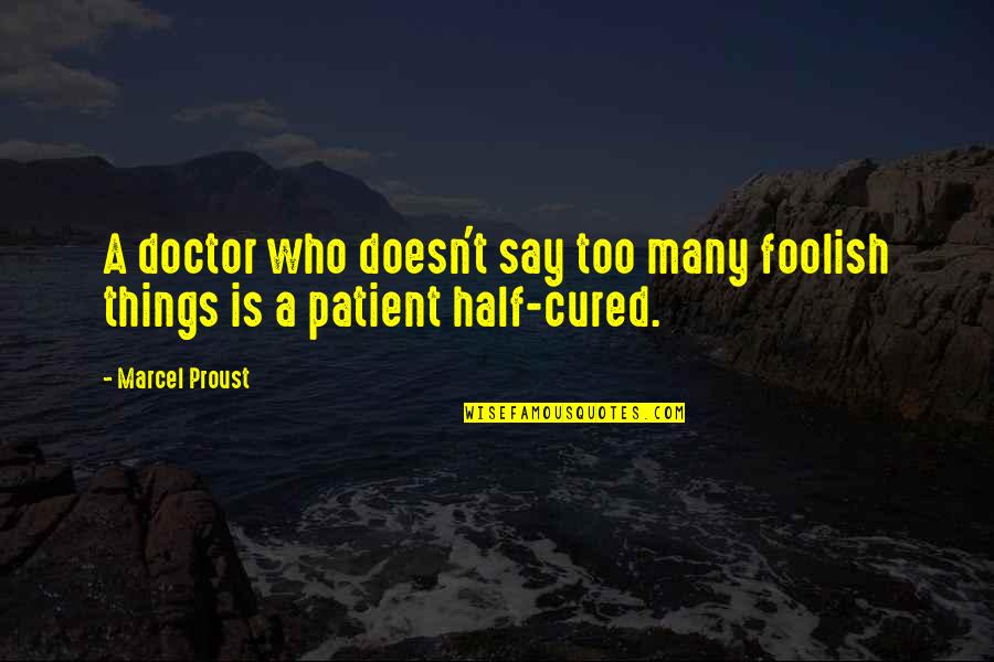 Too Many Things Quotes By Marcel Proust: A doctor who doesn't say too many foolish