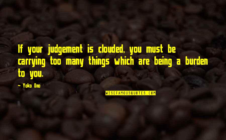 Too Many Things Quotes By Yoko Ono: If your judgement is clouded, you must be