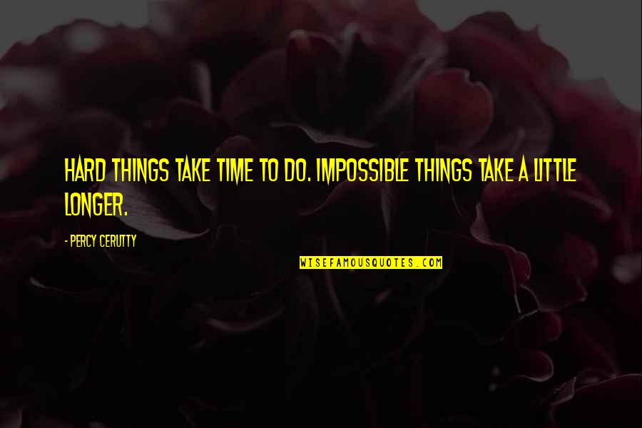 Too Many Things Too Little Time Quotes By Percy Cerutty: Hard things take time to do. Impossible things