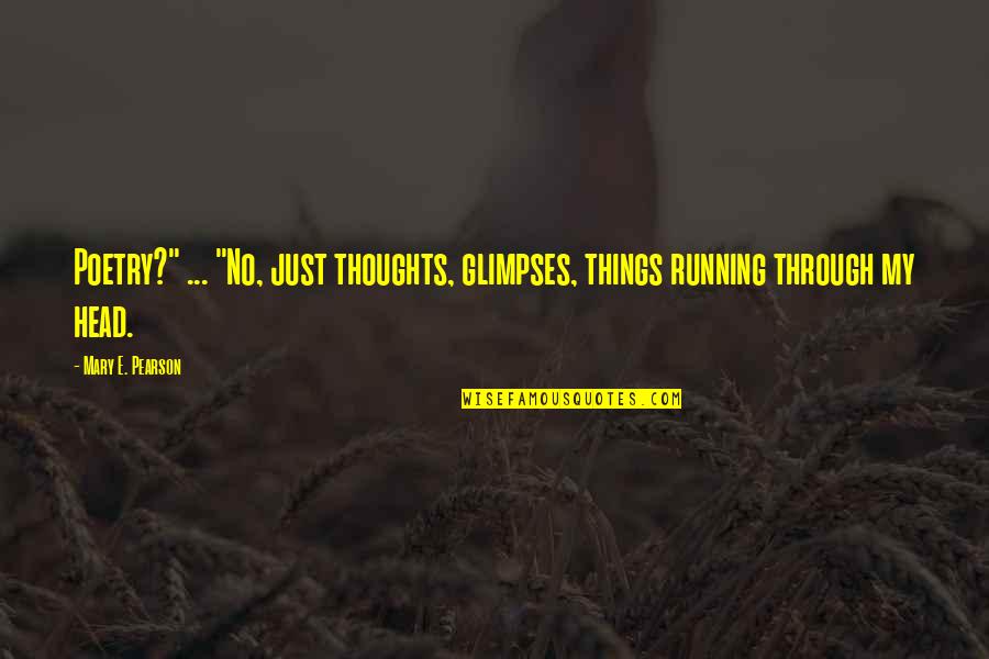 Too Many Thoughts In My Head Quotes By Mary E. Pearson: Poetry?" ... "No, just thoughts, glimpses, things running