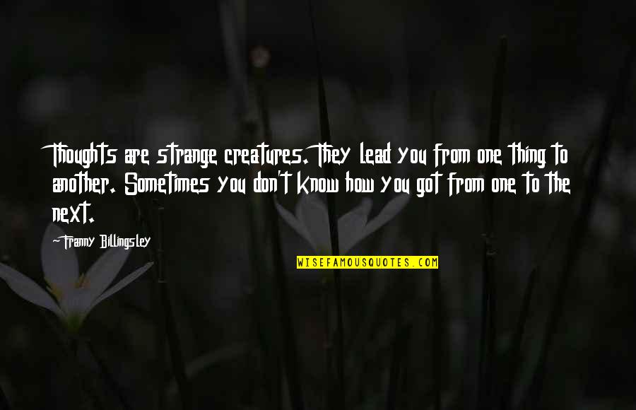 Too Many Thoughts Quotes By Franny Billingsley: Thoughts are strange creatures. They lead you from