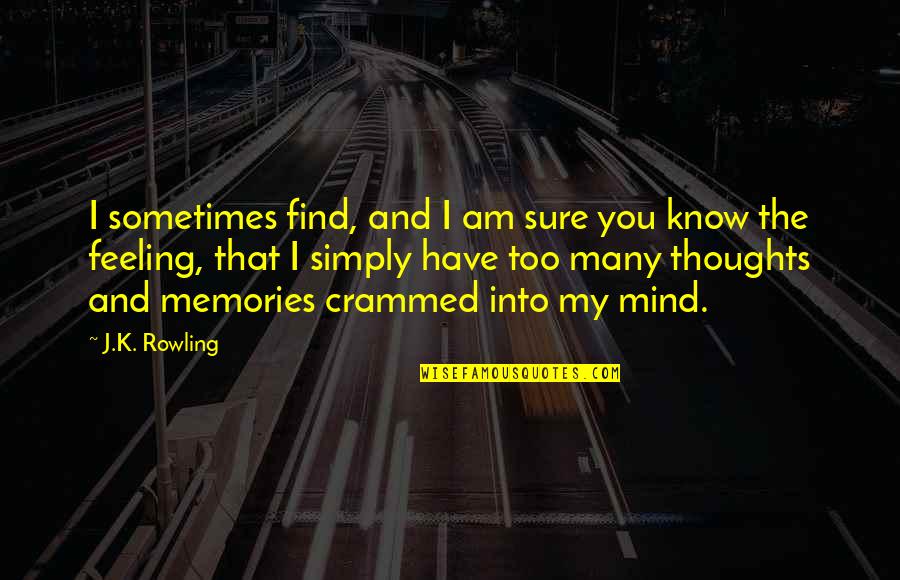 Too Many Thoughts Quotes By J.K. Rowling: I sometimes find, and I am sure you