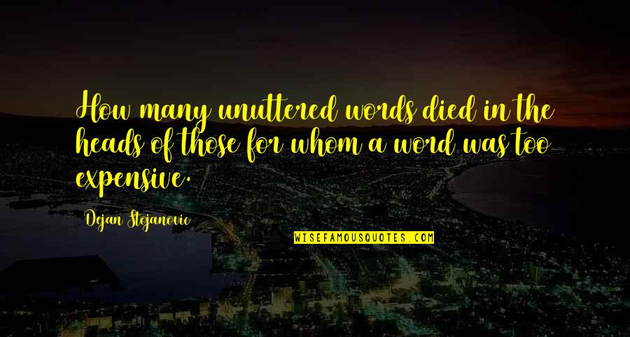 Too Many Words Quotes By Dejan Stojanovic: How many unuttered words died in the heads