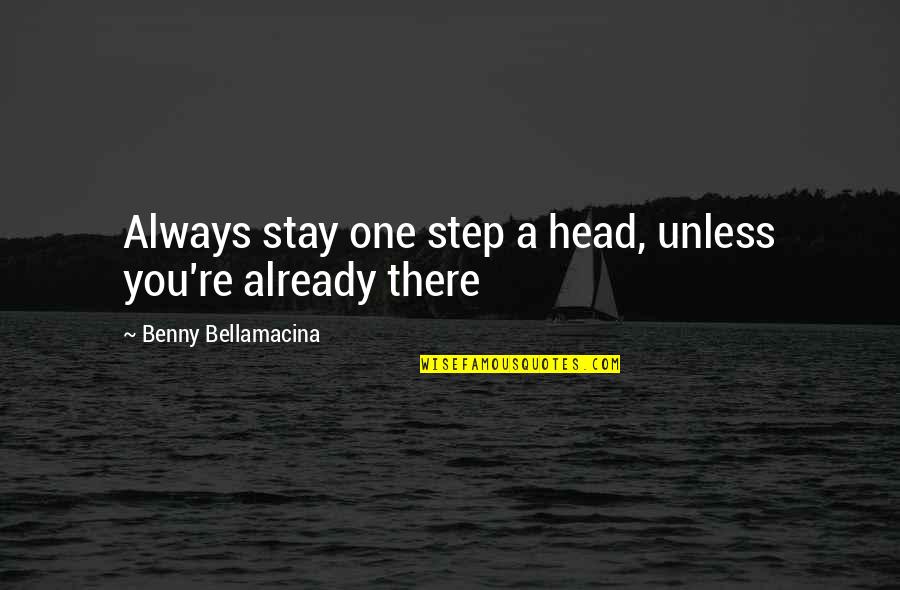 Too Much Ambition Quotes By Benny Bellamacina: Always stay one step a head, unless you're