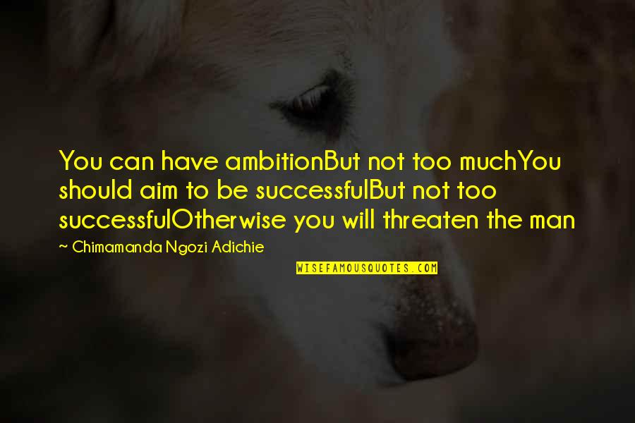 Too Much Ambition Quotes By Chimamanda Ngozi Adichie: You can have ambitionBut not too muchYou should