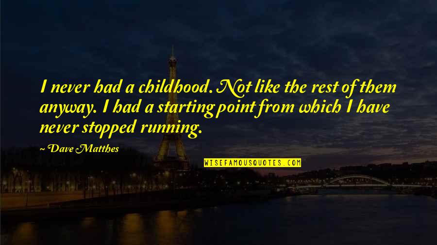 Too Much Ambition Quotes By Dave Matthes: I never had a childhood. Not like the