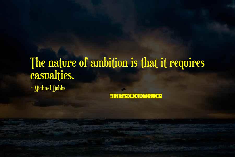 Too Much Ambition Quotes By Michael Dobbs: The nature of ambition is that it requires