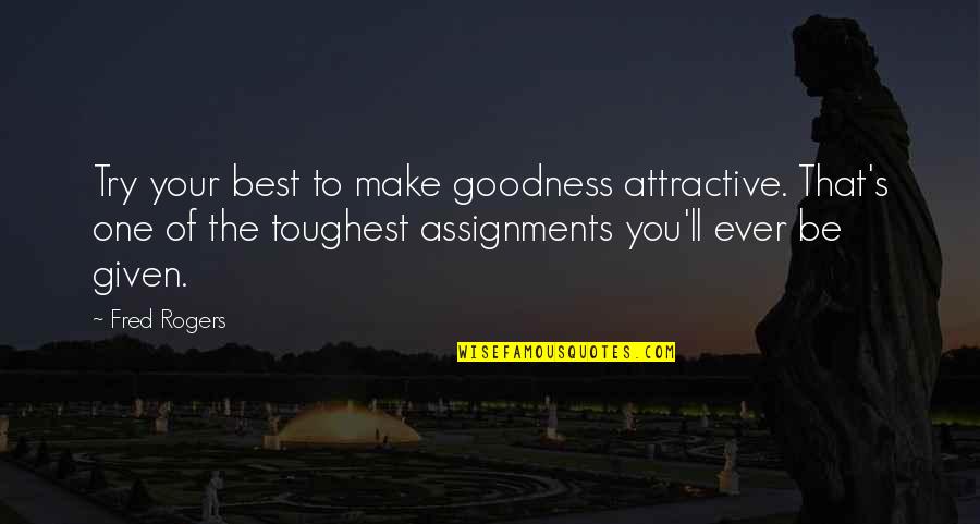 Too Much Assignments Quotes By Fred Rogers: Try your best to make goodness attractive. That's