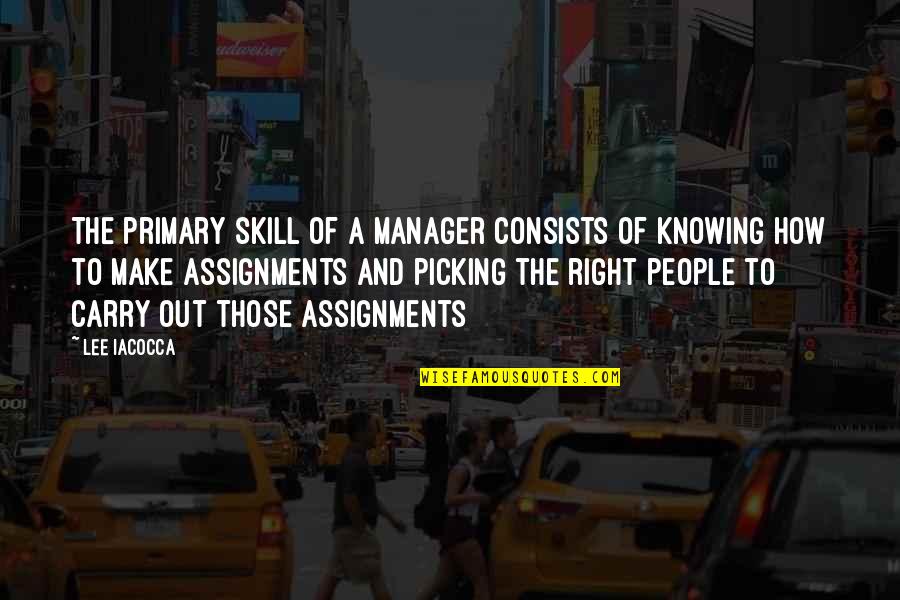 Too Much Assignments Quotes By Lee Iacocca: The primary skill of a manager consists of