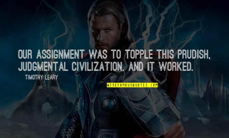 Too Much Assignments Quotes By Timothy Leary: Our assignment was to topple this prudish, judgmental