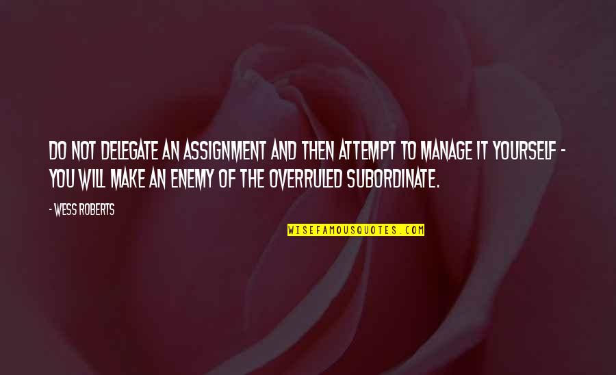 Too Much Assignments Quotes By Wess Roberts: Do not delegate an assignment and then attempt