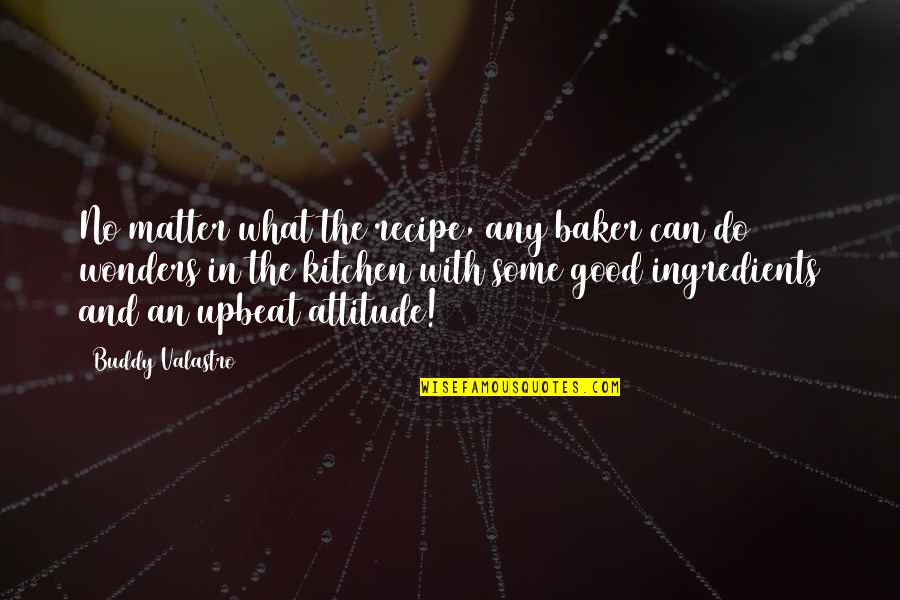 Too Much Attitude Is Not Good Quotes By Buddy Valastro: No matter what the recipe, any baker can