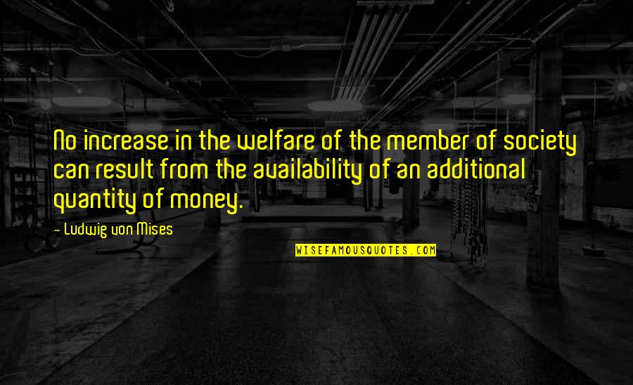 Too Much Availability Quotes By Ludwig Von Mises: No increase in the welfare of the member