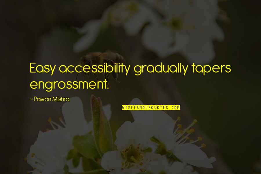 Too Much Availability Quotes By Pawan Mishra: Easy accessibility gradually tapers engrossment.