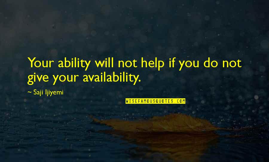 Too Much Availability Quotes By Saji Ijiyemi: Your ability will not help if you do