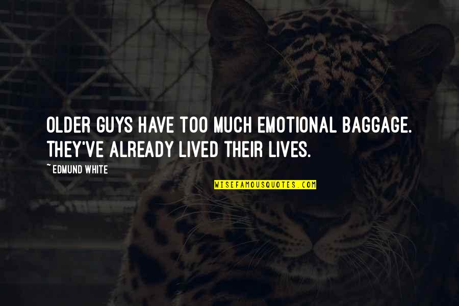 Too Much Baggage Quotes By Edmund White: Older guys have too much emotional baggage. They've