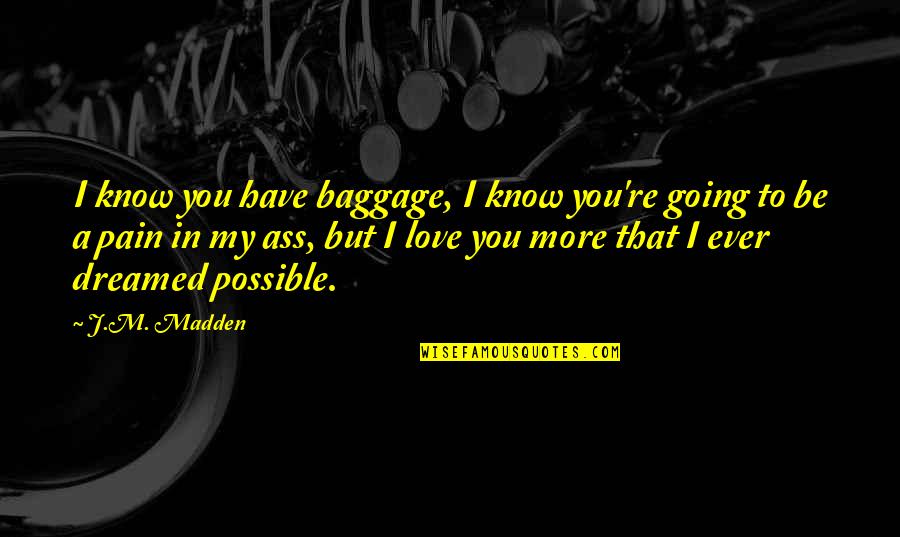 Too Much Baggage Quotes By J.M. Madden: I know you have baggage, I know you're Too Much Baggage Quotes By J.M. Madden: I know you have baggage, I know you're