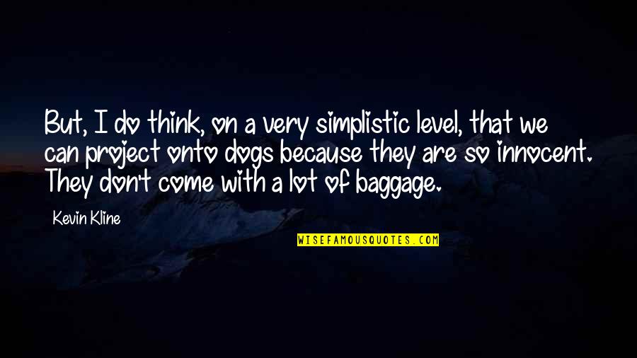 Too Much Baggage Quotes By Kevin Kline: But, I do think, on a very simplistic Too Much Baggage Quotes By Kevin Kline: But, I do think, on a very simplistic