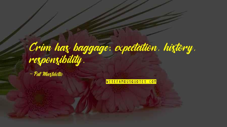 Too Much Baggage Quotes By Pat Mastelotto: Crim has baggage: expectation, history, responsibility. Too Much Baggage Quotes By Pat Mastelotto: Crim has baggage: expectation, history, responsibility.
