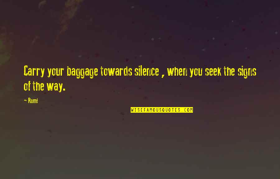 Too Much Baggage Quotes By Rumi: Carry your baggage towards silence , when you