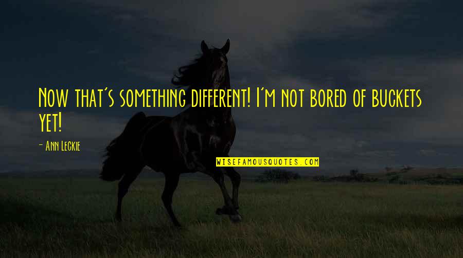 Too Much Bored Quotes By Ann Leckie: Now that's something different! I'm not bored of