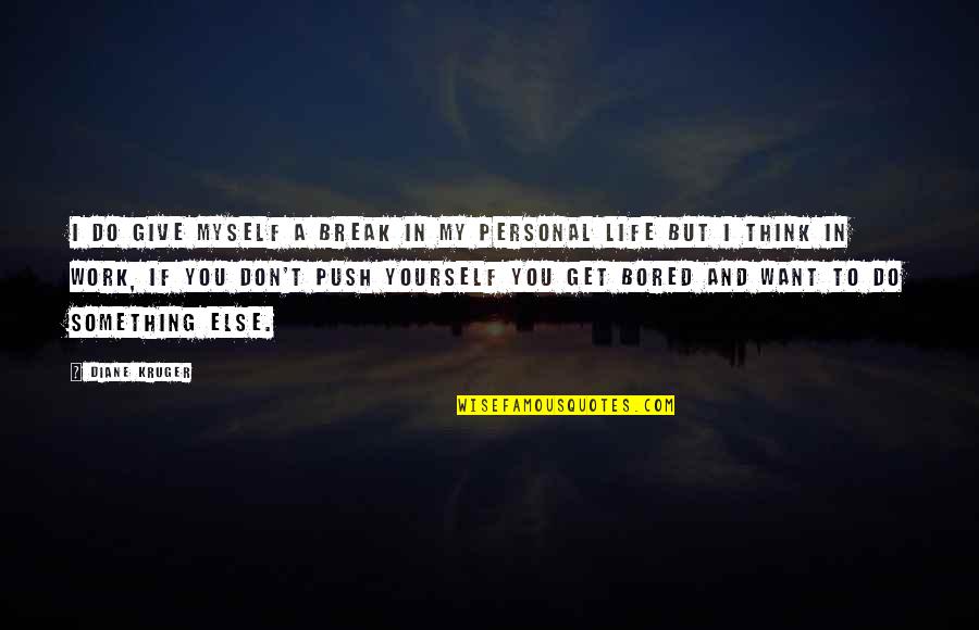 Too Much Bored Quotes By Diane Kruger: I do give myself a break in my