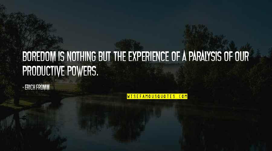 Too Much Bored Quotes By Erich Fromm: Boredom is nothing but the experience of a