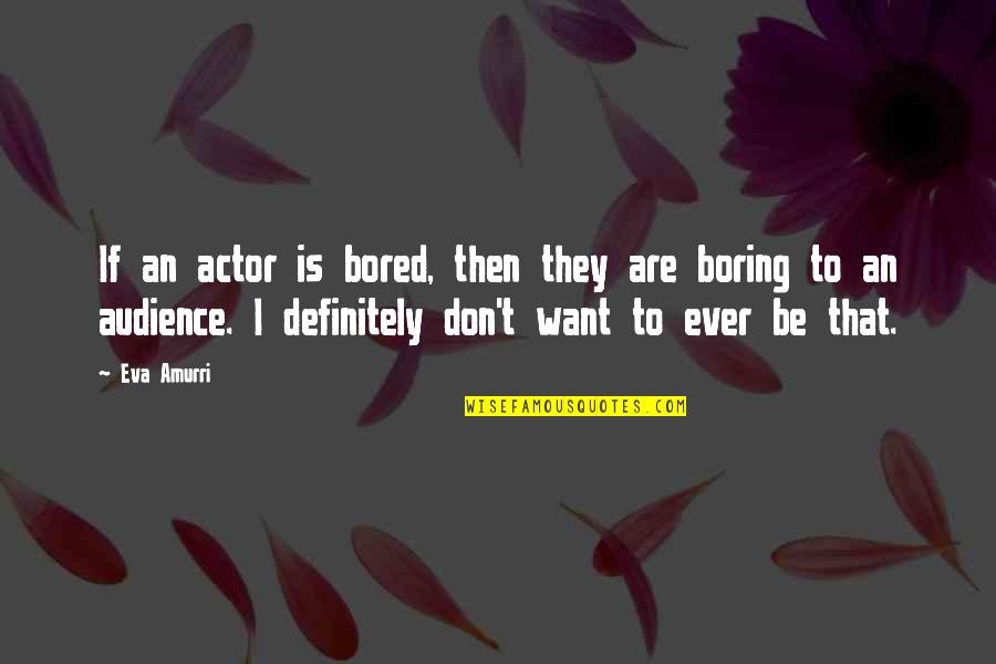 Too Much Bored Quotes By Eva Amurri: If an actor is bored, then they are