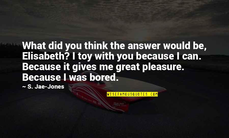 Too Much Bored Quotes By S. Jae-Jones: What did you think the answer would be,