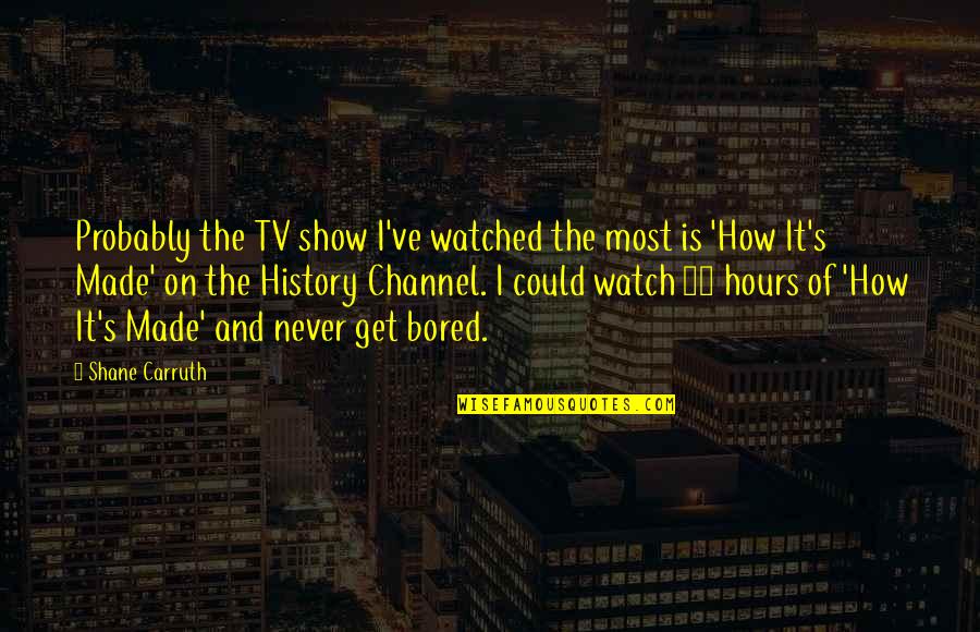 Too Much Bored Quotes By Shane Carruth: Probably the TV show I've watched the most
