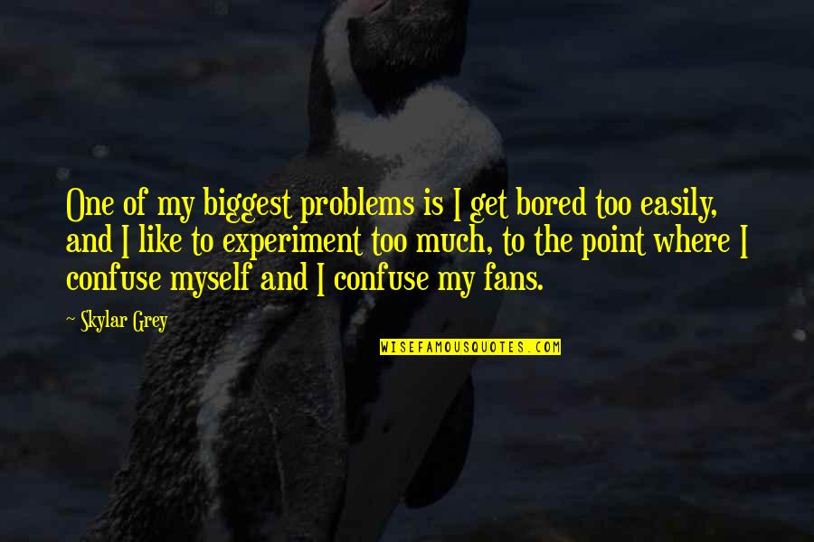Too Much Bored Quotes By Skylar Grey: One of my biggest problems is I get