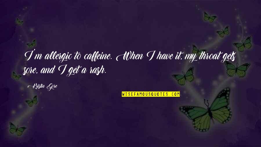 Too Much Caffeine Quotes By Kristin Gore: I'm allergic to caffeine. When I have it,