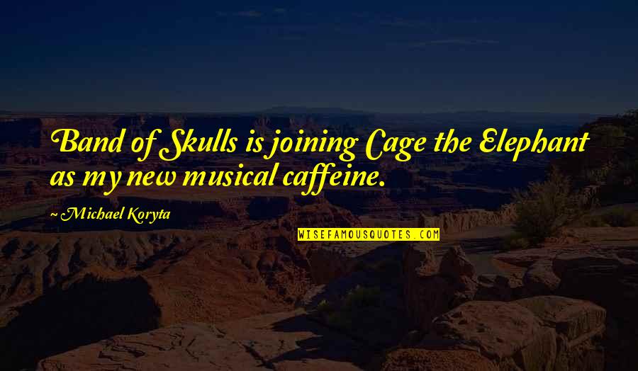 Too Much Caffeine Quotes By Michael Koryta: Band of Skulls is joining Cage the Elephant