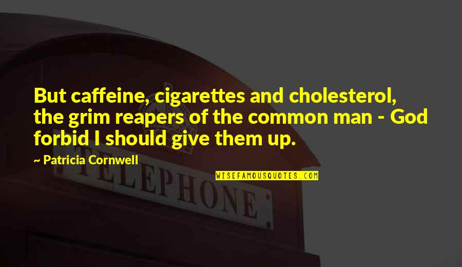 Too Much Caffeine Quotes By Patricia Cornwell: But caffeine, cigarettes and cholesterol, the grim reapers