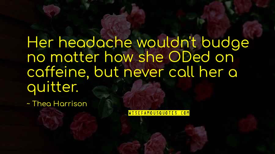 Too Much Caffeine Quotes By Thea Harrison: Her headache wouldn't budge no matter how she