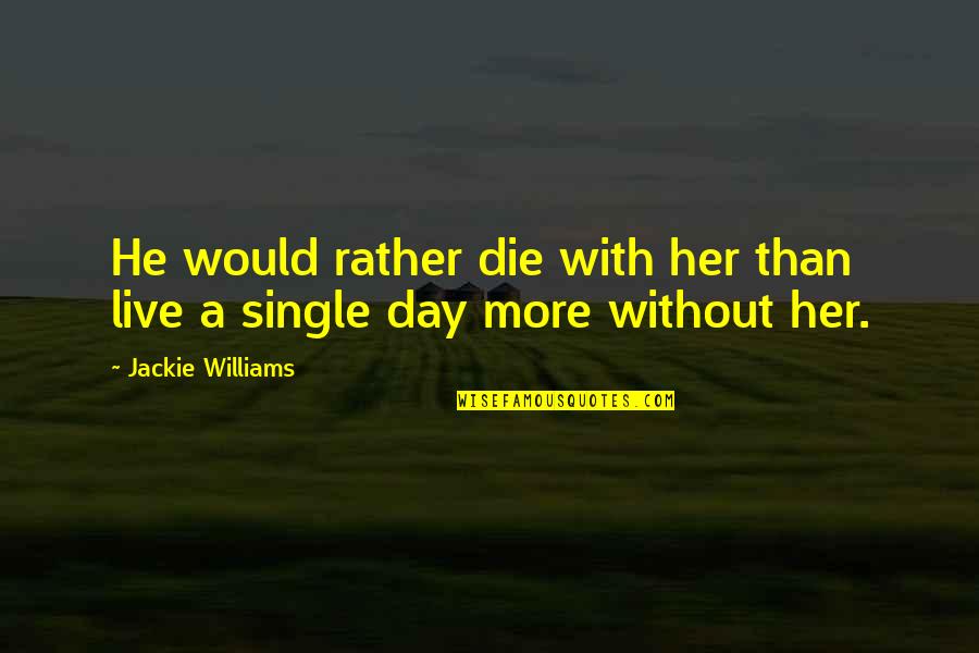 Too Much Chances Quotes By Jackie Williams: He would rather die with her than live