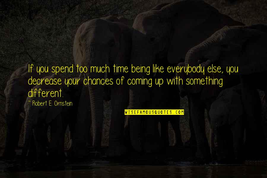 Too Much Chances Quotes By Robert E. Ornstein: If you spend too much time being like