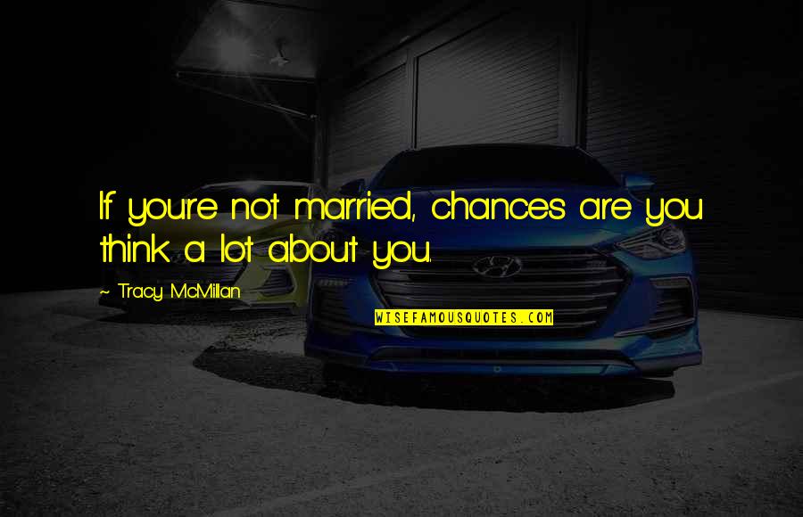 Too Much Chances Quotes By Tracy McMillan: If you're not married, chances are you think