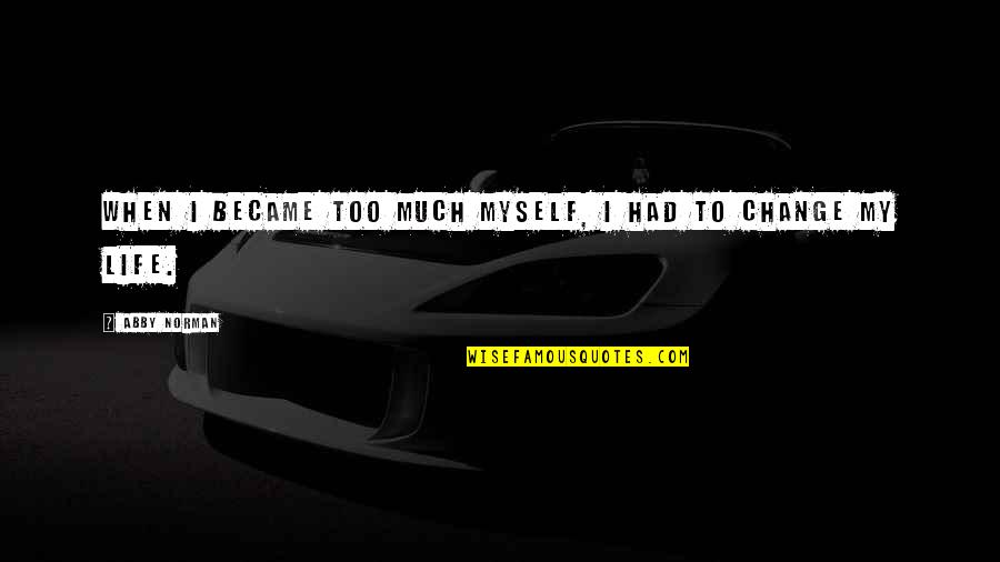 Too Much Change Quotes By Abby Norman: When I became too much myself, I had