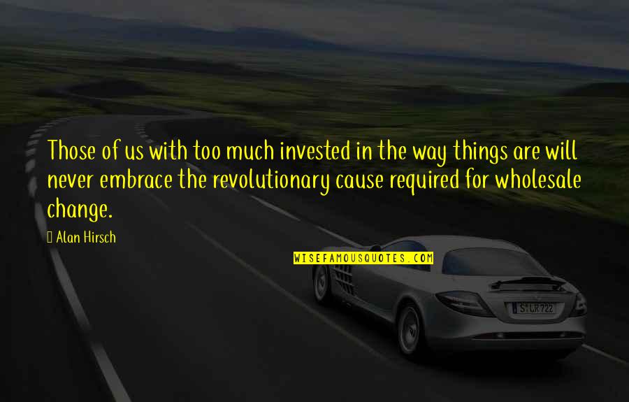 Too Much Change Quotes By Alan Hirsch: Those of us with too much invested in