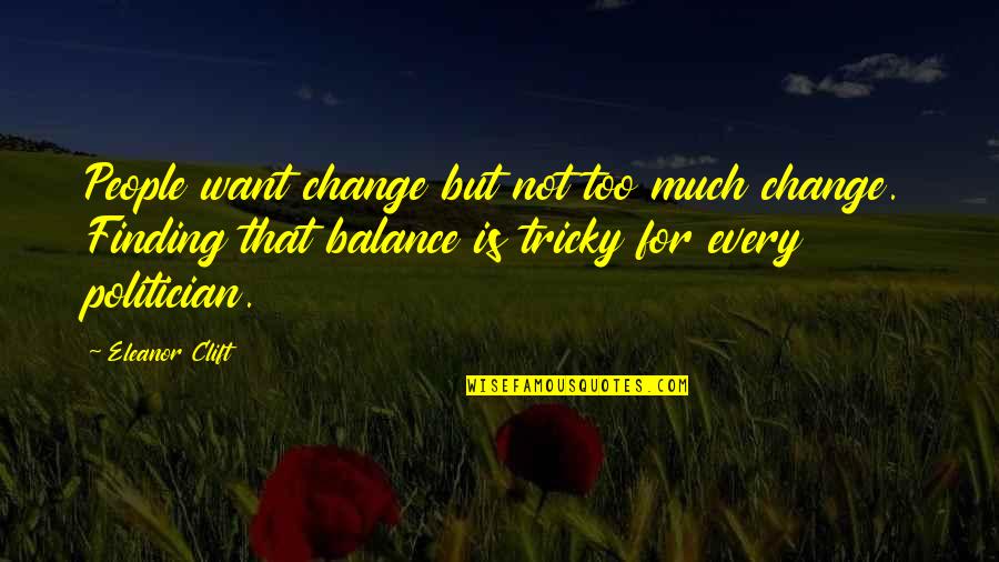 Too Much Change Quotes By Eleanor Clift: People want change but not too much change.