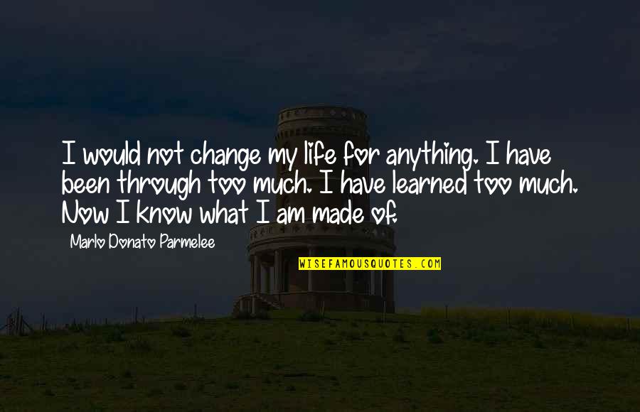 Too Much Change Quotes By Marlo Donato Parmelee: I would not change my life for anything.