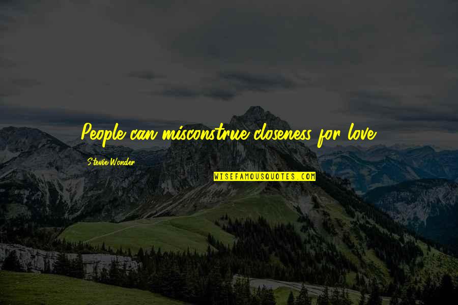 Too Much Closeness Quotes By Stevie Wonder: People can misconstrue closeness for love. Too Much Closeness Quotes By Stevie Wonder: People can misconstrue closeness for love.