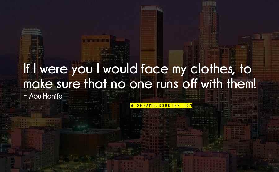 Too Much Clothes Quotes By Abu Hanifa: If I were you I would face my