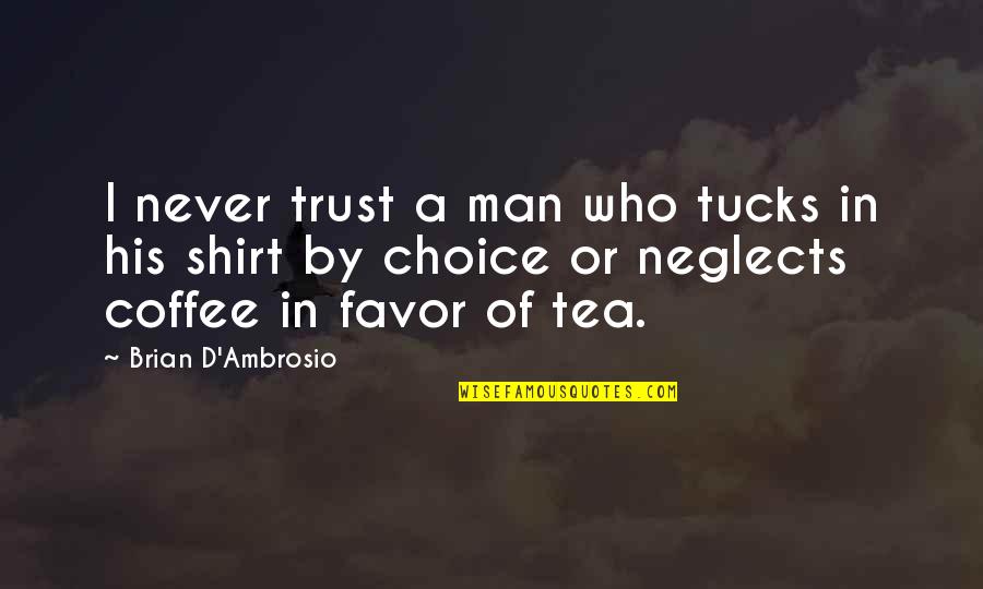 Too Much Coffee Man Quotes By Brian D'Ambrosio: I never trust a man who tucks in