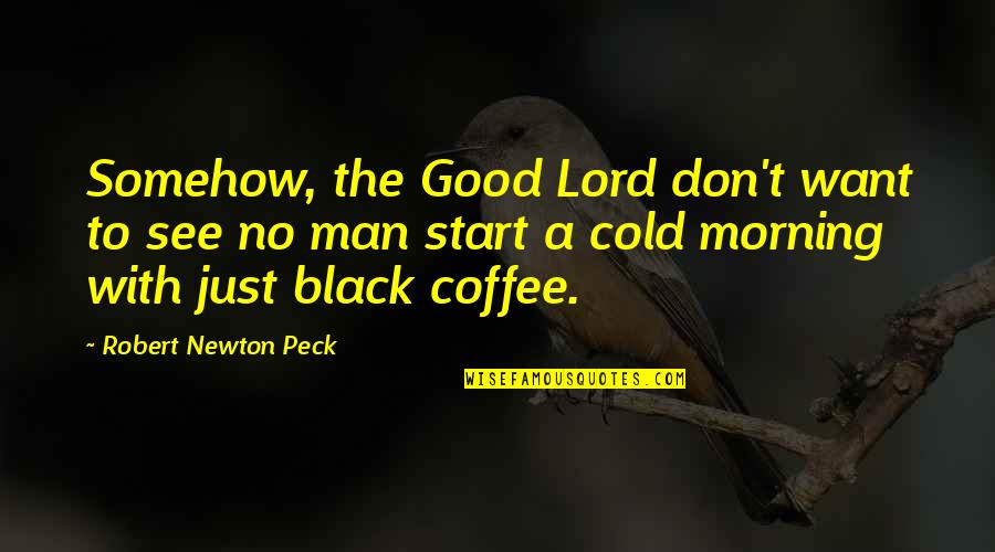 Too Much Coffee Man Quotes By Robert Newton Peck: Somehow, the Good Lord don't want to see