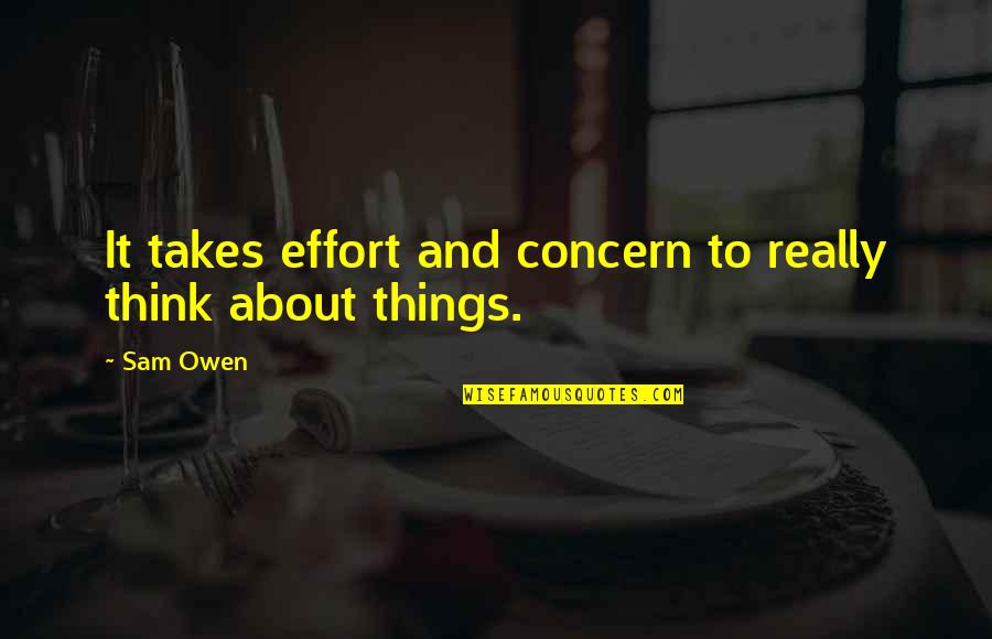 Too Much Concern Quotes By Sam Owen: It takes effort and concern to really think