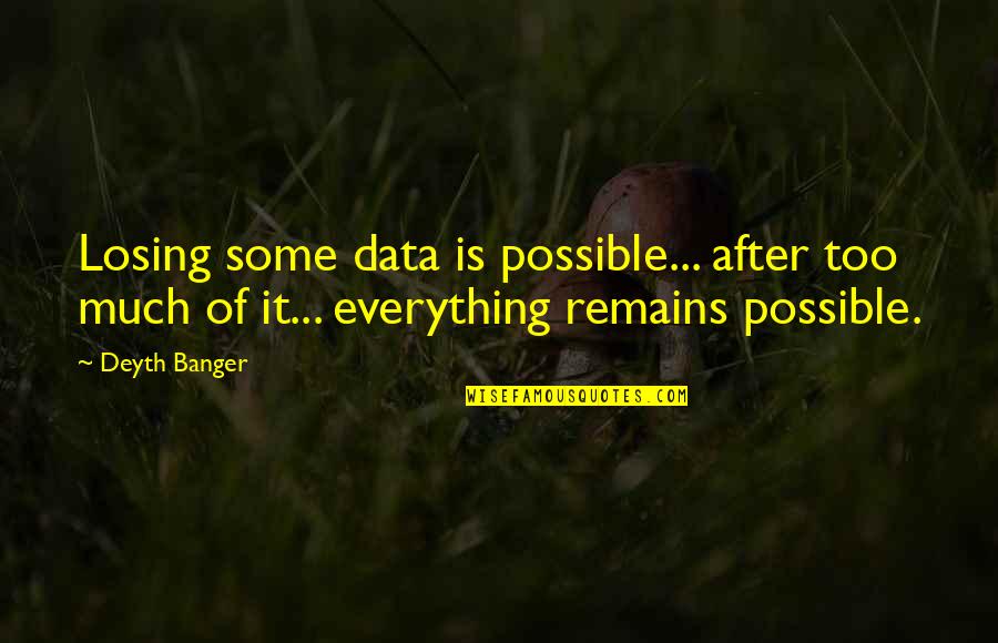 Too Much Data Quotes By Deyth Banger: Losing some data is possible... after too much