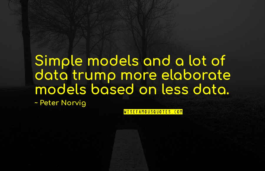 Too Much Data Quotes By Peter Norvig: Simple models and a lot of data trump